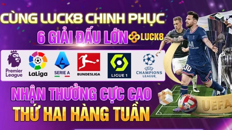 Cùng LUCK8 chinh phục 6 giải đấu lớn