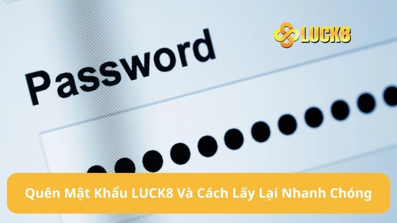 Quên Mật Khẩu LUCK8 Và Cách Lấy Lại Nhanh Chóng
