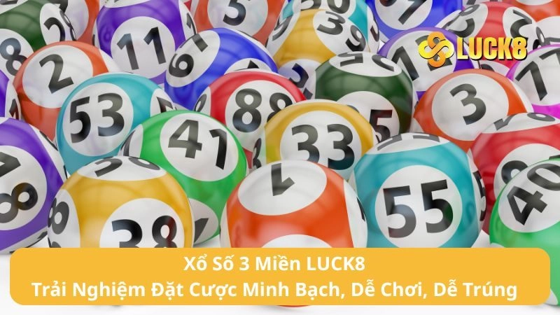Xổ Số 3 Miền LUCK8 - Trải Nghiệm Đặt Cược Minh Bạch, Dễ Chơi, Dễ Trúng